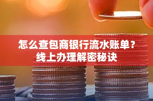 怎么查包商银行流水账单?线上办理解密秘诀
