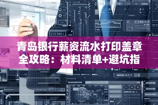 青岛银行薪资流水打印盖章全攻略:材料清单+避坑指南