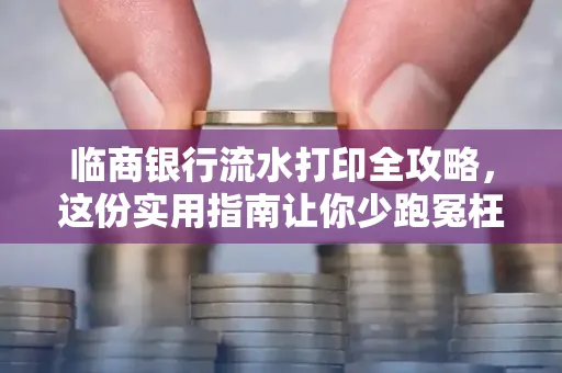 临商银行流水打印全攻略,这份实用指南让你少跑冤枉路