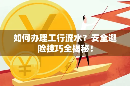 如何办理工行流水?安全避险技巧全揭秘!