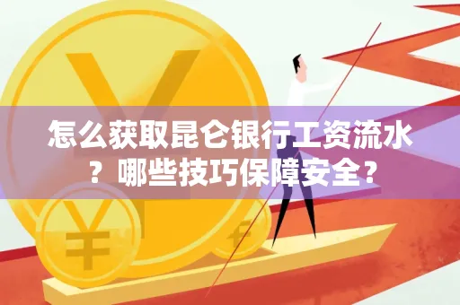怎么获取昆仑银行工资流水?哪些技巧保障安全?