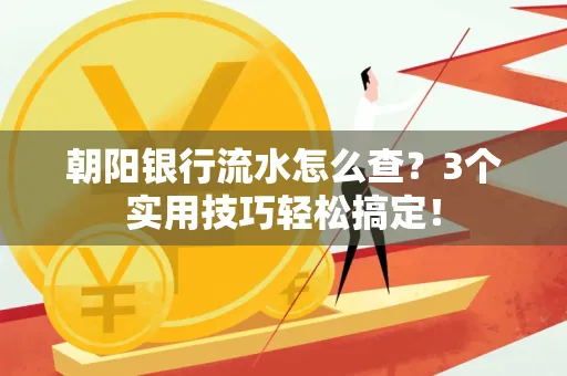 朝阳银行流水怎么查?3个实用技巧轻松搞定!