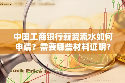 中国工商银行薪资流水如何申请?需要哪些材料证明?