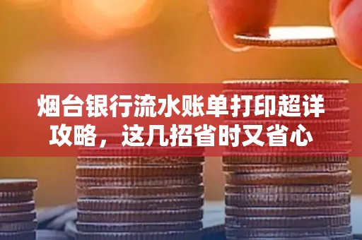 烟台银行流水账单打印超详攻略,这几招省时又省心