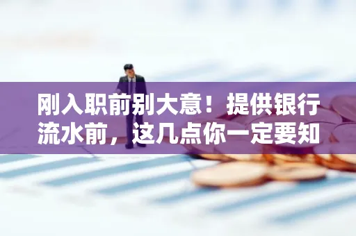 刚入职前别大意!提供银行流水前,这几点你一定要知道