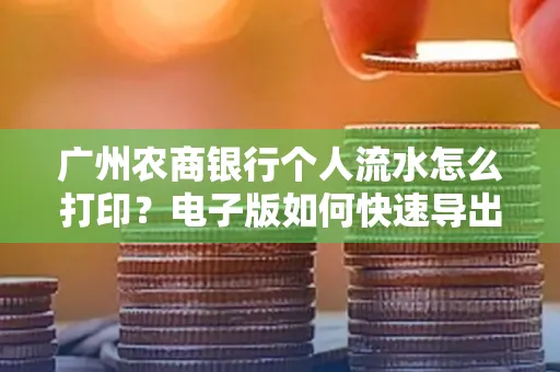 广州农商银行个人流水怎么打印？电子版如何快速导出？