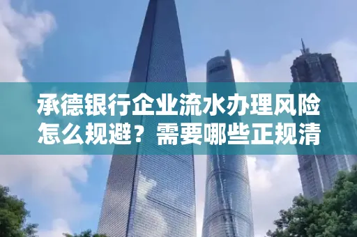 承德银行企业流水办理风险怎么规避？需要哪些正规清分策略？