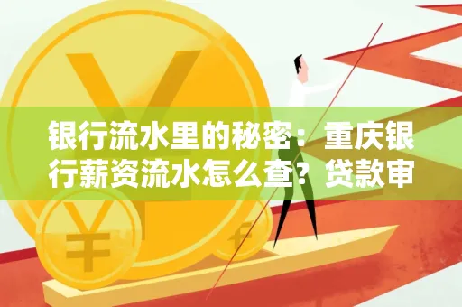 银行流水里的秘密:重庆银行薪资流水怎么查?贷款审批看这里