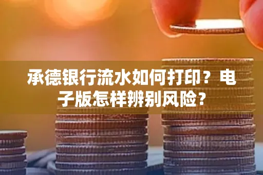 承德银行流水如何打印?电子版怎样辨别风险?