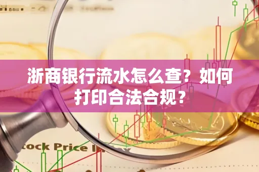 浙商银行流水怎么查?如何打印合法合规?