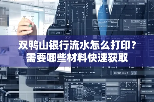 双鸭山银行流水怎么打印?需要哪些材料快速获取