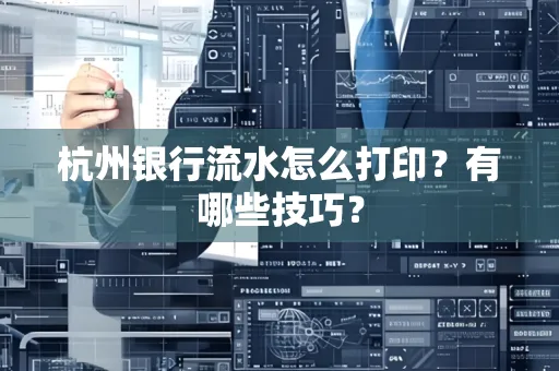 杭州银行流水怎么打印?有哪些技巧?