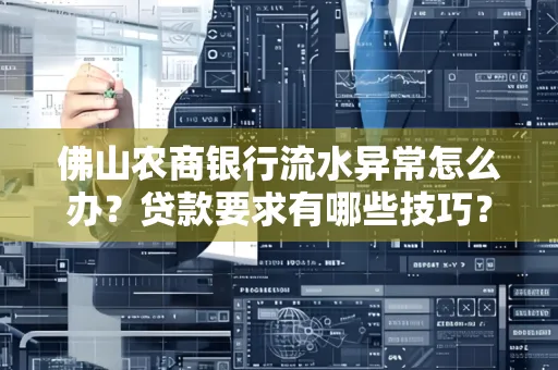 佛山农商银行流水异常怎么办?贷款要求有哪些技巧?