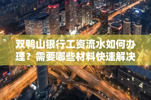 双鸭山银行工资流水如何办理?需要哪些材料快速解决