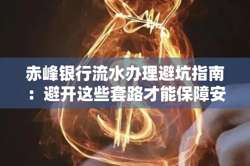 赤峰银行流水办理避坑指南:避开这些套路才能保障安全