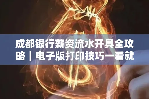 成都银行薪资流水开具全攻略|电子版打印技巧一看就会