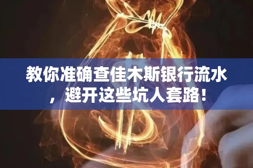 教你准确查佳木斯银行流水,避开这些坑人套路!