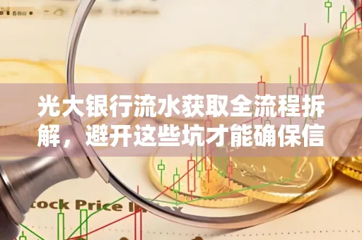 光大银行流水获取全流程拆解,避开这些坑才能确保信息安全!