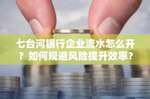 七台河银行企业流水怎么开?如何规避风险提升效率?