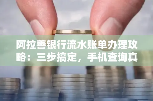 阿拉善银行流水账单办理攻略:三步搞定,手机查询真方便