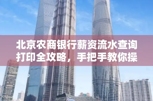 北京农商银行薪资流水查询打印全攻略,手把手教你操作