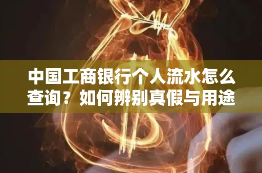 中国工商银行个人流水怎么查询?如何辨别真假与用途?