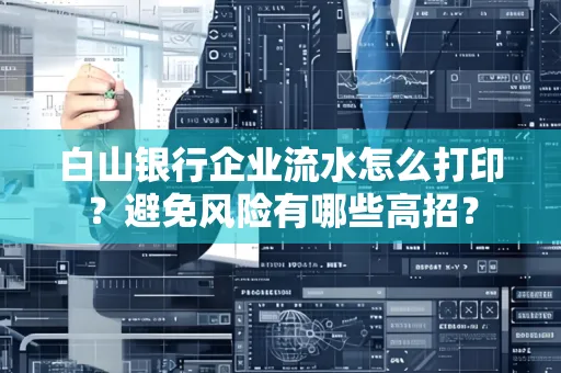 白山银行企业流水怎么打印?避免风险有哪些高招?