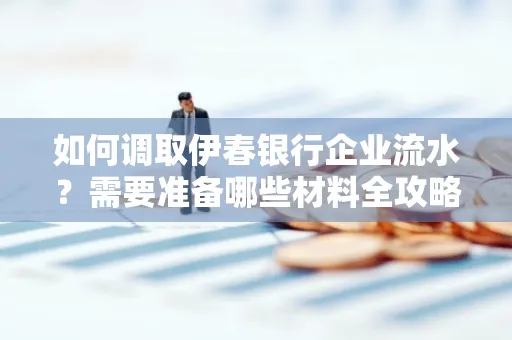 如何调取伊春银行企业流水?需要准备哪些材料全攻略?