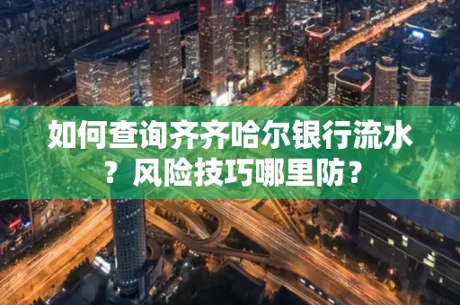 如何查询齐齐哈尔银行流水?风险技巧哪里防?