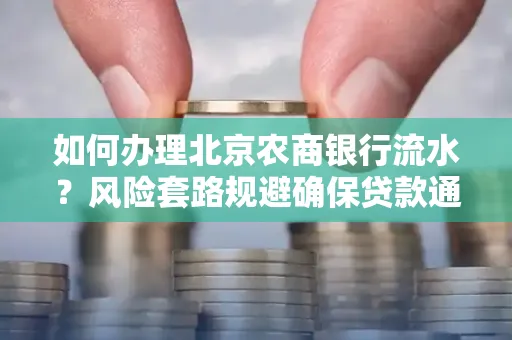 如何办理北京农商银行流水?风险套路规避确保贷款通过?