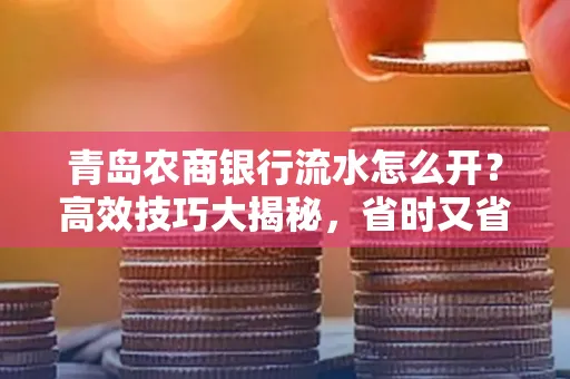 青岛农商银行流水怎么开?高效技巧大揭秘,省时又省心!