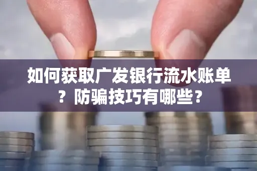 如何获取广发银行流水账单?防骗技巧有哪些?