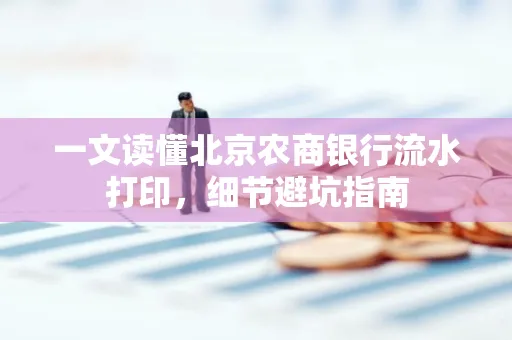 一文读懂北京农商银行流水打印,细节避坑指南